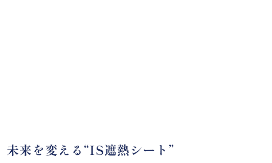 IS HEAT BLOCK SHEET/新時代の暑さ対策技術。未来を変える“IS遮熱シート”